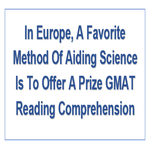 In Europe A Favorite Method Of Aiding Science Is To Offer A Prize GMAT Reading Comprehension